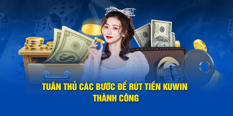 Các yêu cầu điều kiện để rút tiền Kuwin