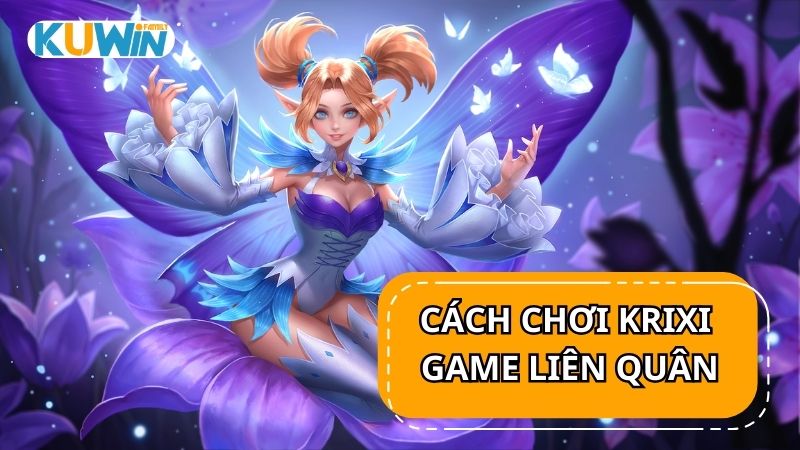 Cách chơi Krixi trong game Liên Quân Mobile