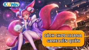 Cách chơi Liliana trong game Liên Quân Mobile