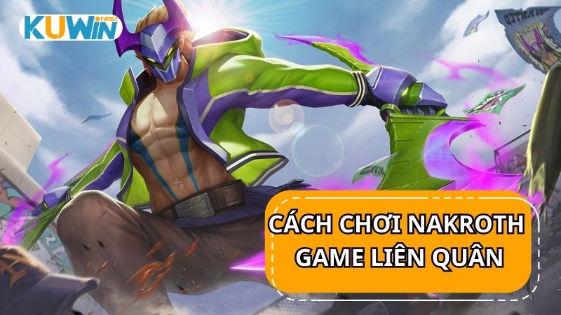 Cách chơi Nakroth trong game Liên Quân Mobile