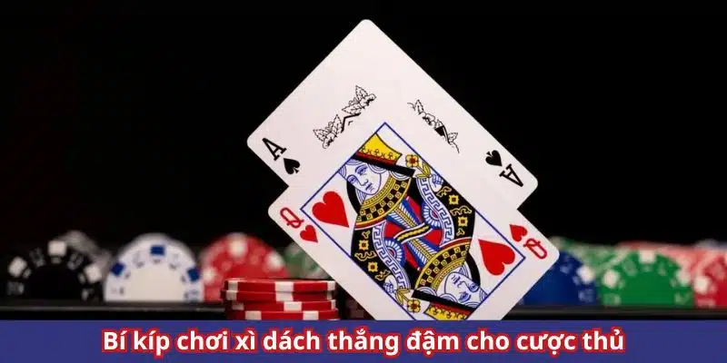 Tuyệt chiêu chơi xì dách luôn thắng