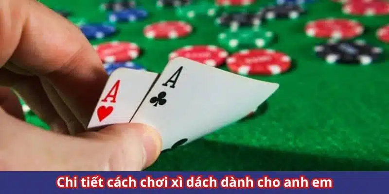 Chi tiết cách chơi xì dách dành cho anh em