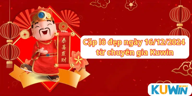 Cặp lô đẹp ngày 16/12/2024 được phân tích từ chuyên gia của Kuwin