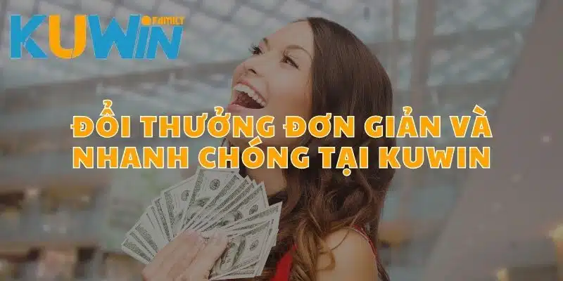 Đổi thưởng đơn giản và nhanh chóng tại Kuwin
