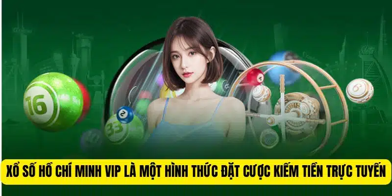 Xổ số Hồ Chí Minh VIP là một hình thức đặt cược kiếm tiền trực tuyến