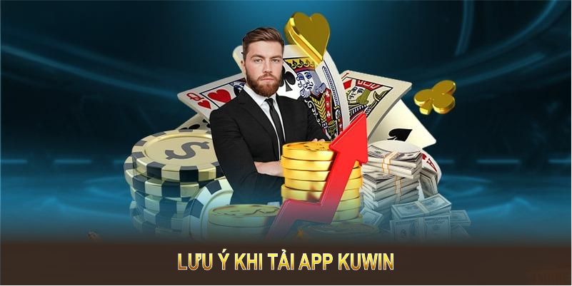 Lưu ý khi tải app Kuwin để đảm bảo an toàn và hiệu quả khi sử dụng