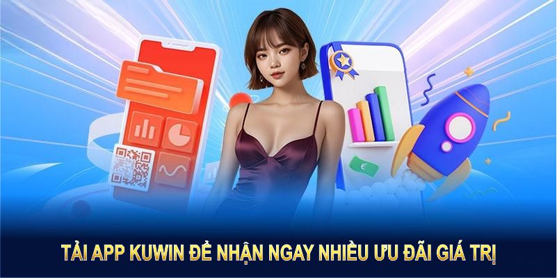 Tải app Kuwin để nhận ngay nhiều ưu đãi giá trị, tăng thêm cơ hội chiến thắng