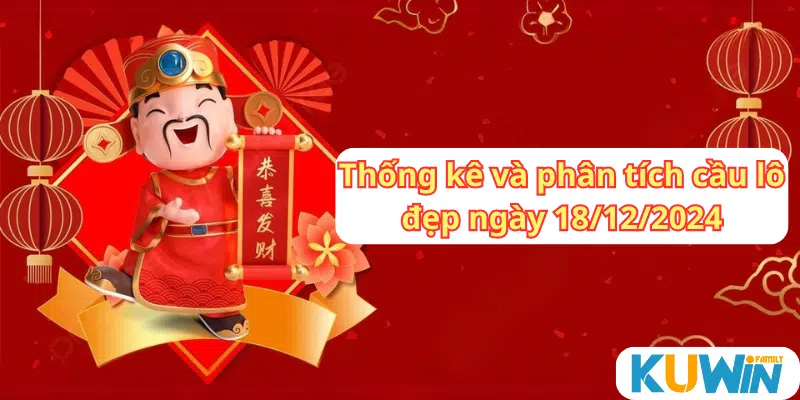 Thống kê phân tích cầu lô đẹp XSMB ngày 18 tháng 12 năm 2024